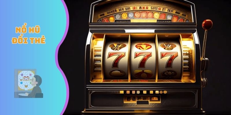 Nổ hũ đổi thẻ