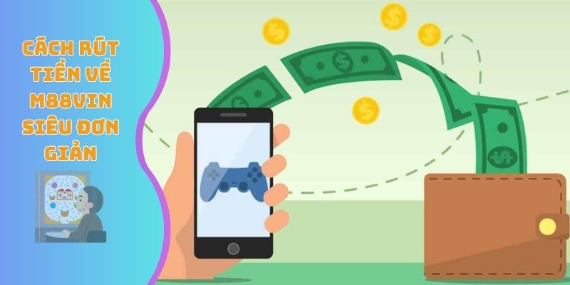 Cách rút tiền về M88VIN siêu đơn giản